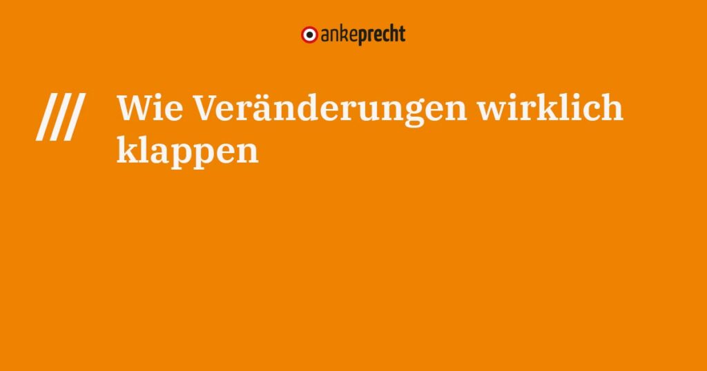 Wie Veränderungen wirklich klappen!